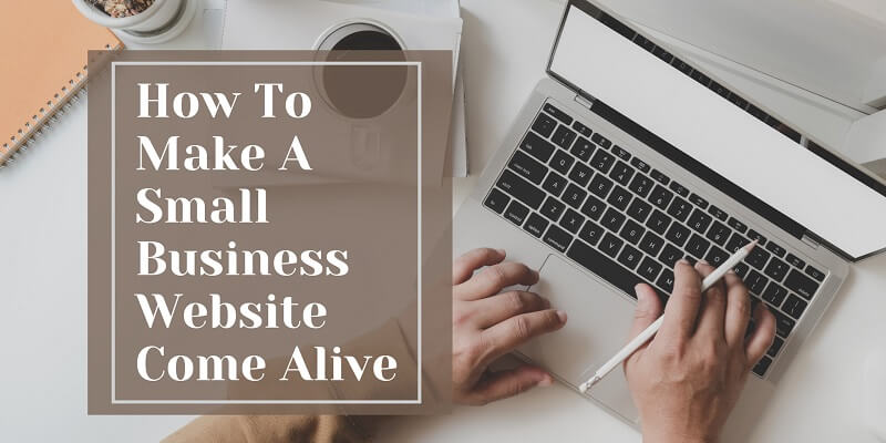 Top Ways To Make A Small Business Website Come Alive Ways To Make A Small Business Website