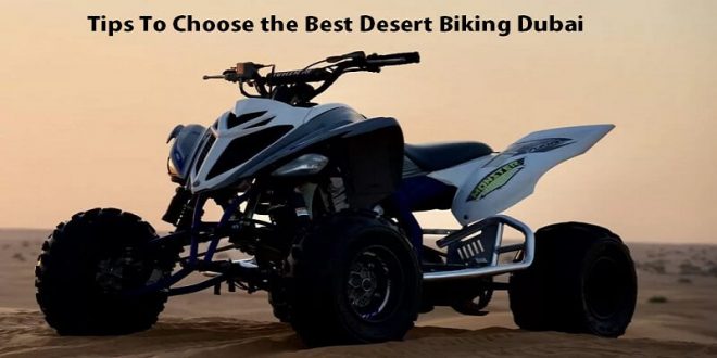 Tips To Choose the Best Desert Biking Dubai