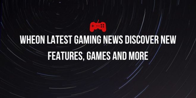 Wheon Latest Gaming News