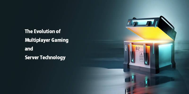 The Evolution of Multiplayer Gaming and Server Technology Evolution of Multiplayer Gaming and Server Technology