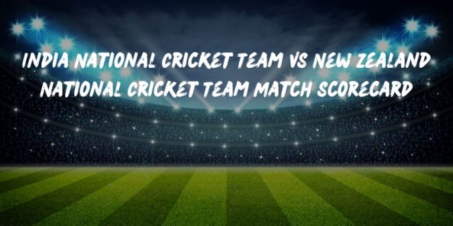 India National Cricket Team VS New Zealand National Cricket Team Match Scorecard