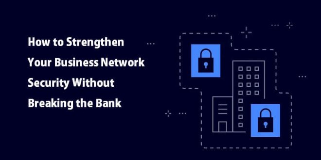 How to Strengthen Your Business Network Security