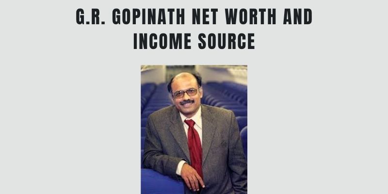 G.R. Gopinath Net Worth and Income Source G.R. Gopinath Net Worth