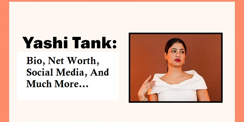 Yashi Tank: Bio, Net Worth, Social Media, And Much More... Yashi Tank
