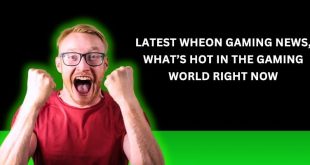 wheon latest gaming news