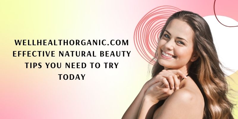 wellhealthorganic.com effective natural beauty tips