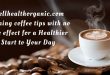 wellhealthorganic.com morning coffee tips with no side effect