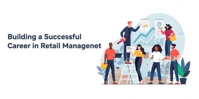 Building a Successful Career in Retail Management